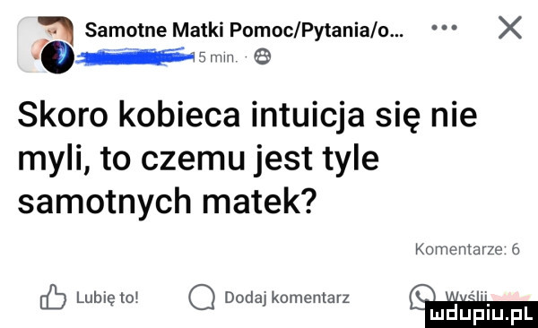 va samotne matki pomoc pytania o. x o ii sm. e skoro kobieca intuicja się nie myli to czemu jest tyle samotnych matek komentarze   lubię   q dodaj komentarz w