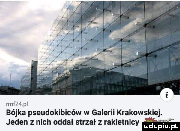 rmf   pi bójka pseudokibiców w galerii krakowskiej. jeden z nich oddał strzał z rakietnicy