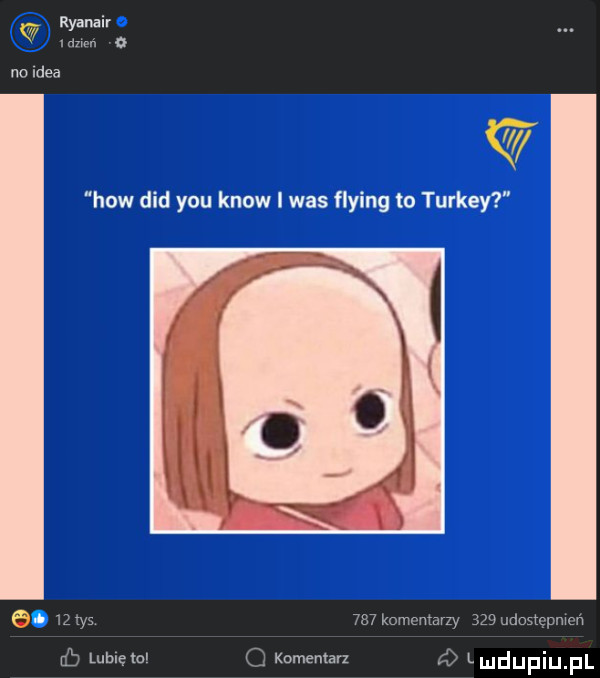 ryanair i nań o w na idea hiw ddd y-u know i was flying to turkey    komentarzy  sz udostcpmcń l komentarz   lmdupiu fl