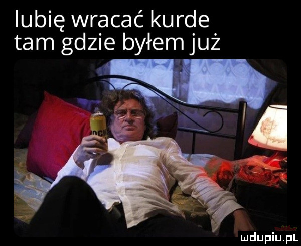 lubię wracać kurde tam gdzie byłemjuż