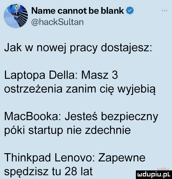 l nade carnot be blank o hacksultan jak w nowej pracy dostajesz laptopa della masz   ostrzeżenia zanim cię wyjebią macbooka jesteś bezpieczny póki startup nie zdechnie thinkpad lenovo zapewne spędzisz tu    lat