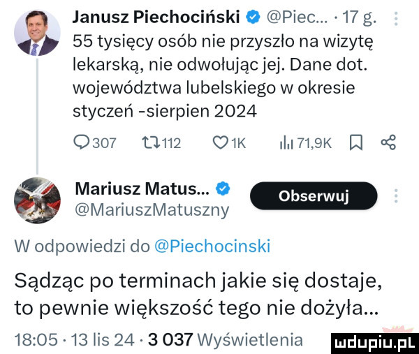 janusz piechociński   piec    g.    tysięcy osób nie przyszlo na wizytę lekarską nie odwolującjej. dane dat. województwa lubelskiego w okresie styczeń sierpien           t       k ii  i  i l   o maniu szmatus   manuszmatuszny w odpowiedzi do piechocinski sądząc po terminach jakie się dostaje to pewnie większość tego nie dożyła.          lis          wyświetlenia