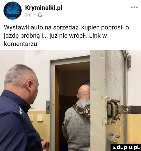 kryminalki p     wystawił auto na sprzedaż kupiec poprosiło jazdę próbną i. już nie wrócił. link w komentarzu