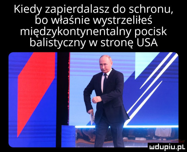 kred zapierdalasz do schronu o właśnie wystrzeliłeś międzykontynentalny pocisk balistyczny w stronę usa