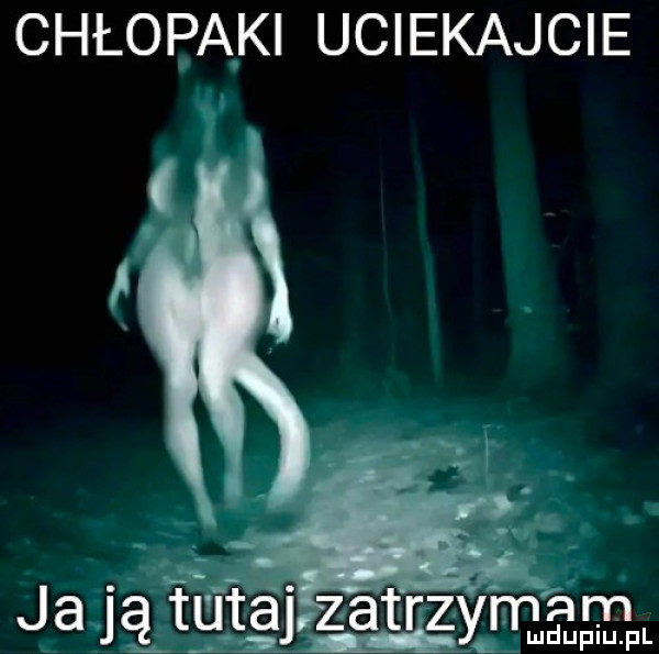 chłopaki uciekajcie