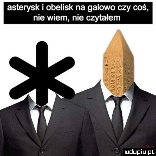 asterysk i obelisk na galowo czy coś nie wiem nie czytałem