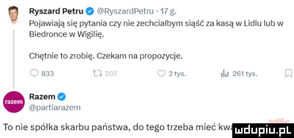 e ryszard venue rys anlpelm    g. pojawiają gę pyt mae czy nie zechcianym siąść za kasąw liam lub w biedronce w wigilię. chętnie m zrobię. czekam na propozycje. admo pamavazem to nie spółka skarbu państwa do tego trzeba mieć kw   tys i