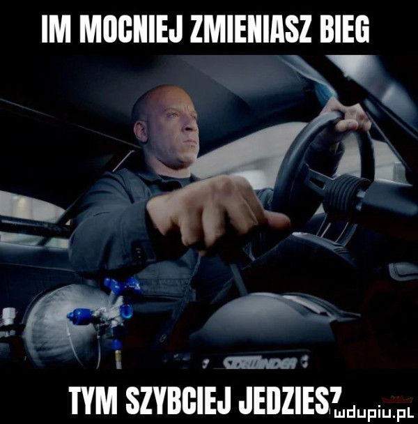 im mogiiiej zmieiiiasz bieg   s. a w tym szybciej jedziesłd pi pl