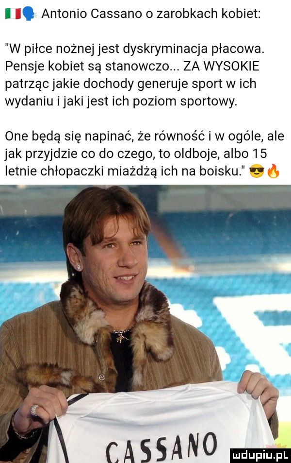 l i antonio cassino o zarobkach kobiet w piłce nożnej jest dyskryminacja płacowa. pensje kobiet są stanowczo za wysokie patrząc jakie dochody generuje sport w ich wydaniu i jaki jest ich poziom sportowy. one będą się napinać że równość i w ogóle ale jak przyjdzie co do czego to oldboje albo    letnie chłopaczki miazdrą ich na boisku