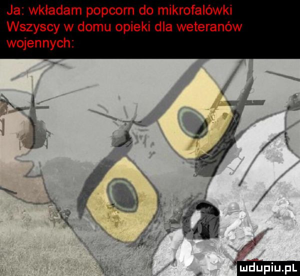 ja wkładam popcorn do mikrofalówki wszyscy w domu opieki dla weteranów wojennych