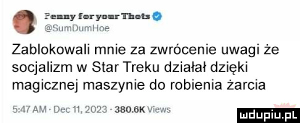 penny m your not. sumlmnąhoe zablokowali mnie za zwrócenie uwagi że socjalizm w star treku działał dzięki magicznej maszynie do robienia żarcia      . j ah mi asosxv