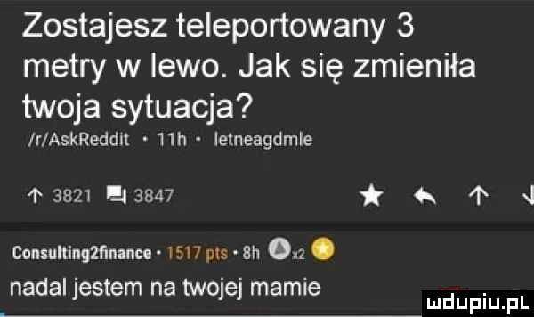 zostajesz teleportowany   metry w ikwo. jak się zmieniła twoja sytuacja lr askreddn   h ielneagdmle y sal leisbzw d consultingzﬁnance      ms en on. nadal jestem na twojej mamie. mduplu pl