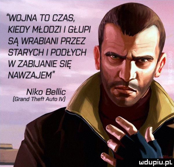 wojna td czas kiedy młdijzi i głupi są wrabiani przez starych i padłych w zabijanie się nawzajem nika bellic brand theft auto iv