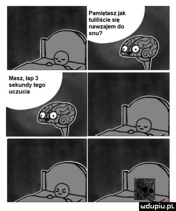 pamiętaszjak tuliliście się nawzajem do snu masz. łap   sekundy tego uczucia