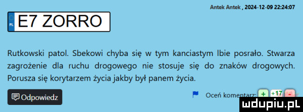 adm mucu mm ie  zorro rutkowskl patol. sbekuwl haba gę w tym kanciastym lbie postała stwarza zagrożenie dla ruchu drogowego nie stosuje sie do maków drogowych purusu się korytanem życia jakby był panem zycha mm