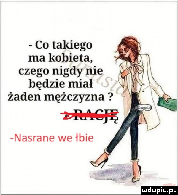 co takiego ma kobieta czego nigdy nie będzie miał v l żaden mężczyzna