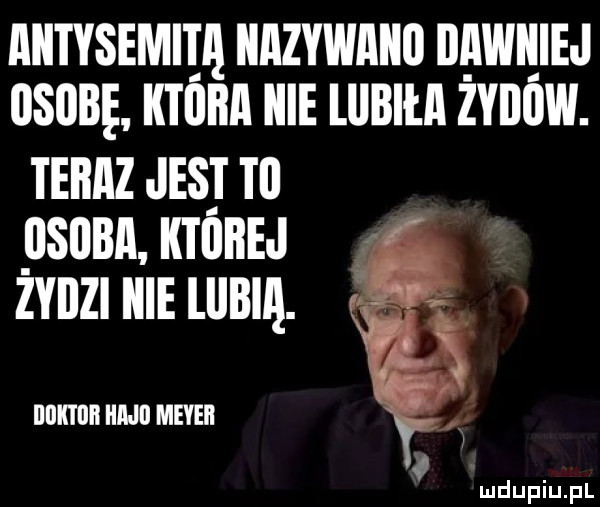aiitysemita nazywam dawiqiej osobę która icie lllbita zyaow. teraz jus t  iisiiba ktore l zyiizi icie lljbia. lllllﬂllli hoi meyer