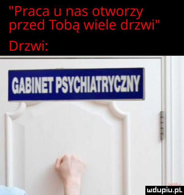 praca u nas otworzy przed tobą wiele drzwi drzwi gabinet psygiiatrycdiy ludu iu. l