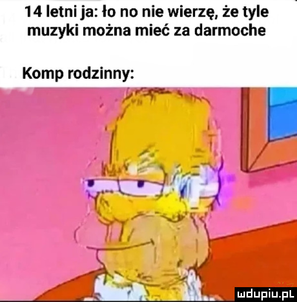 letni ja ło no nie wierzę że tyle muzyki można mieć za darmoche komp rodzinny r. v