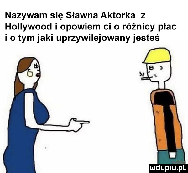 nazywam się sławna aktorka   hollywood i opowiem ci o różnicy płac i o tym jaki uprzywilejowany jesteś