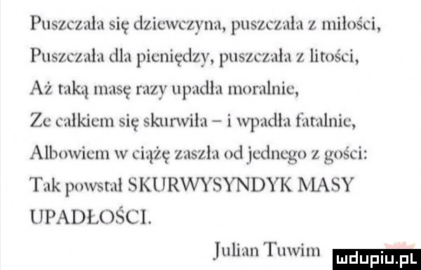 puszcznla się dziewczyna puszcznia z miłości puszcz aan dla pieniędzy puszczzlln z litości aż taką masę razy upadła moralnie. zu calkiem się skurwilu i wpadla fatalnie albowiem w ciążę zuszlal od jednego z gości tak powstali skurwysyndyk masy upadłości. julian tugun mdupiu fl