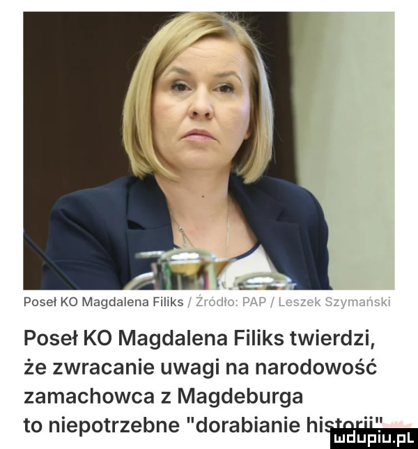 poseł ko magda eda feliks poseł ko magdalena feliks twierdzi że zwracanie uwagi na narodowość zamachowca z magdeburga to niepotrzebne dorabianie magm