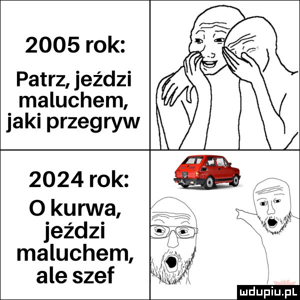 rok patrz jeździ maluchem jaki przegryw      rok   kurwa jeździ maluchem ale szef