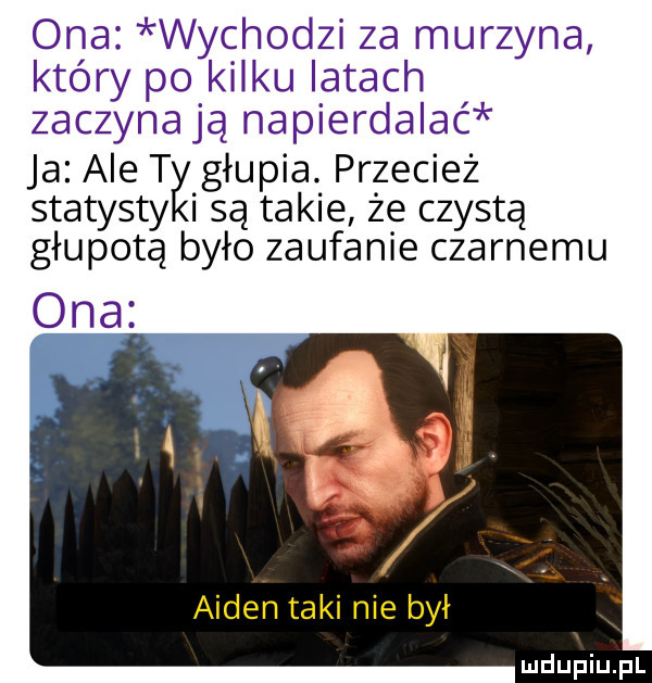 ona wychodzi za murzyna który po kilku latach zaczyna ją napierdalać ja ale ty głupia. przecież statysty i są takie że czystą głupotą było zaufanie czarnemu ona arden taki nie był