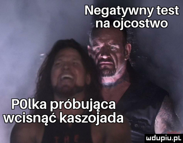 negatywny test na ojcostwo p l ka próbująca wcisnąć kaszojada t