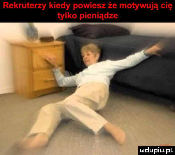 rekruterzy kiedy powiesz że motywują cię tylko pieniądze ludu iu. l