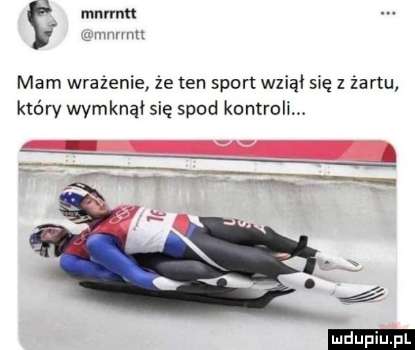 mnrrntt mari mt mam wrażenie że ten sport wziął się z żartu który wymknął się spod kontroli. ludu iu. l