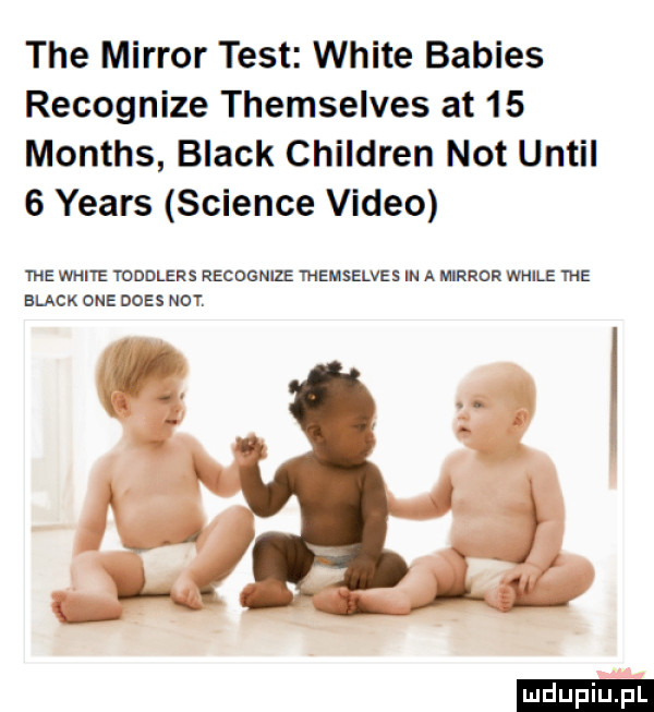 tee mirror test white babies recognize themselves at    months black children not until   yeats science video mz white tdddlers recognize themselves in a mirror wan m  black one dres not