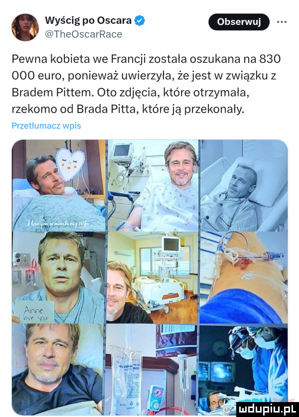 wyścig po oscara m theoscarpace pewna kobieta we francji została oszukana na         euro ponieważ uwierzyła żejest w związku z bradem puttem. oto zdjęcia które otrzymała rzekomo od brada pitta które ją przekonały