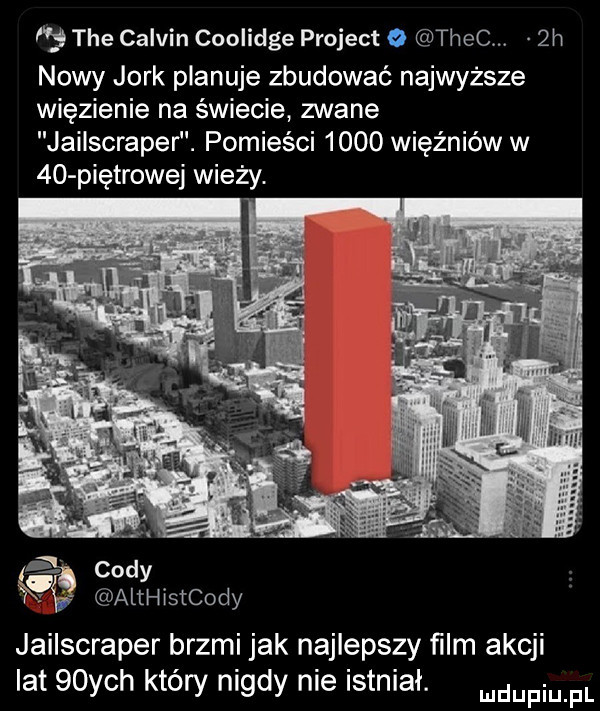 tee calvin coolidge projekt o thec.  h nowy jork planuje zbudować najwyższe więzienie na świecie zwane jailscraper. pomieści      więźniów w    piętrowej wieży i cody althistcody jailscraper brzmi jak najlepszy ﬁlm akcji lat   ych który nigdy nie istniał