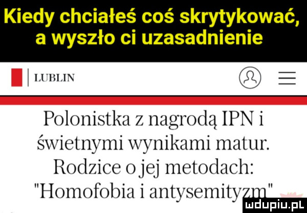 kiedy chciałeś coś skrytykować a wyszło ci uzasadnienie l ihjn e polonistka z nagrodą ipn i świetnymi wynikami matur. rodzice ojej metodach homofobia i antysemityzm