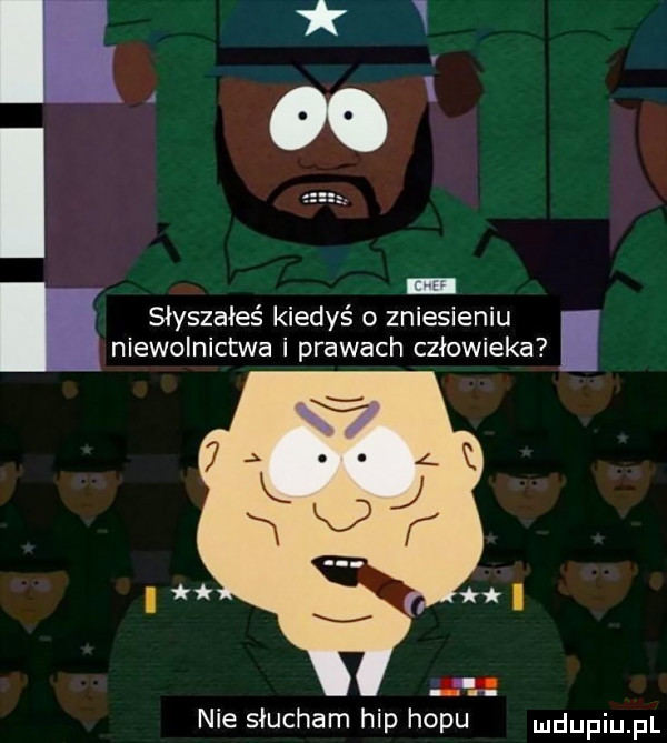 i.   siyszaieś kiedyś o zniesieniu niewolnictwa i prawach człowieka. nie słucham hip holu