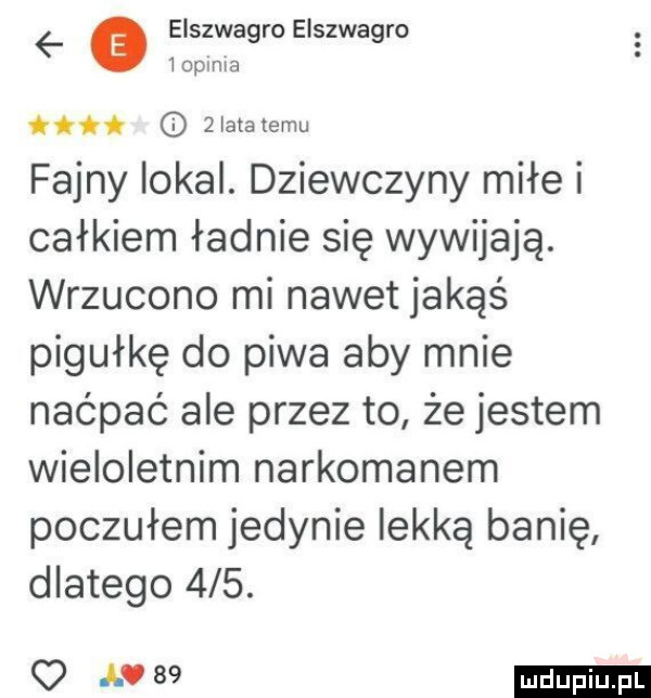 elszwagro elszwagro l oplwa tai zlatanemu fajny lokal. dziewczyny miłe i całkiem ładnie się wywijają. wrzucono mi nawet jakąś pigułkę do piwa aby mnie naćpać ale przez to że jestem wieloletnim narkomanem poczułem jedynie lekką banię dlatego    . m