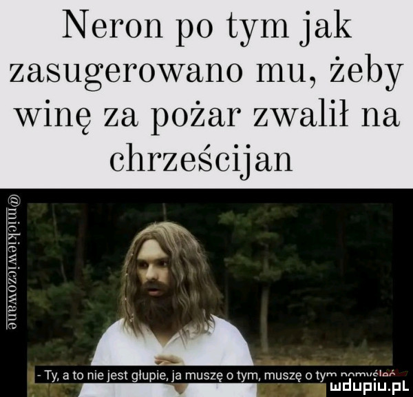 neron po tym jak zasugerowane mu żeby winę za pożar zwalił na chrześcijan