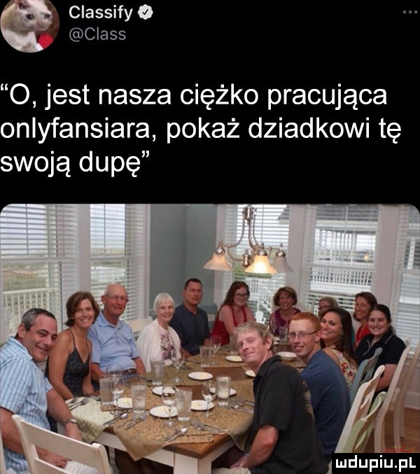 classify o c lass o jest nasza ciężko pracująca onlyfansiara pokaż dziadkowi tę swoją dupę