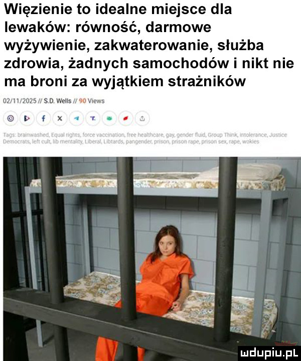 więzienie to idealne miejsce dla iewaków równość darmowe wyżywienie zakwaterowanie służba zdrowia żadnych samochodów i nikt nie ma broni za wyjątkiem strażników   n      sd wers in m