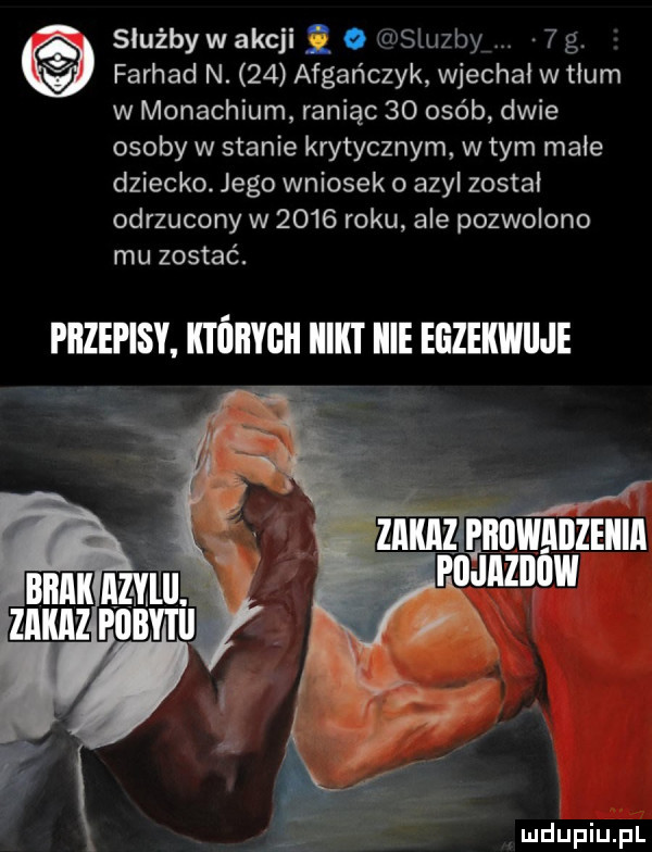 służby w akcji   msluzby   g. farhad n.    afgańczyk wjechał w tłum w monachium raniąc    osób dwie osoby w stanie krytycznym w tym małe dziecko. jego wniosek o azyl został odrzucony w      roku ale pozwolono mu zostać. przepisy. wang iiikt icie eezekwiije