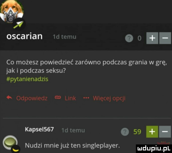 oscarian www   o. co możesz powiedzieć zarówno podczas grania w grę jak i podczas seksu pytanienadzis odpowmdz link wlęcelopql kapsel    mremu    q nudzi mnie już ten singleplayer