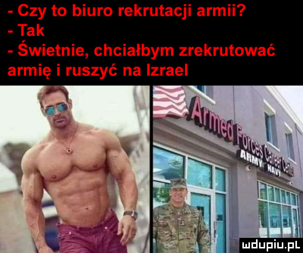 czy to biuro rekrutacji armii tak świetnie chciałbym zrekrutować armię i ruszyć na izrael