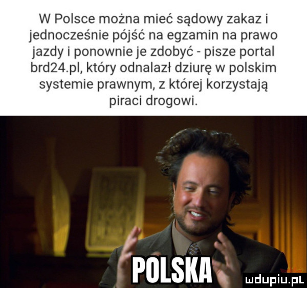 w polsce można mieć sądowy zakaz i jednocześnie pójść na egzamin na prawo jazdy i ponownie je zdobyć pisze portal bad   p który odnalazł dziurę w polskim systemie prawnym z której korzystają piraci drogowi. polska