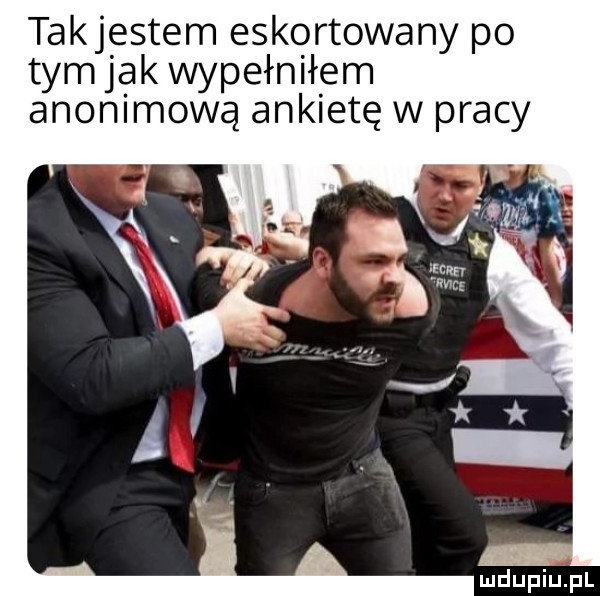 takjestem eskortowany po tym jak wypełniłem anonimową ankietę w pracy