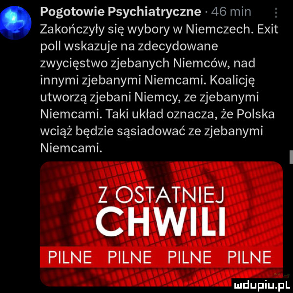 pogotowie psychiatryczne    min zakończyły się wybory w niemczech. elit pall wskazuje na zdecydowane zwycięstwo zjebanych niemców nad innymi zjebanymi niemcami. koalicję utworzą zjebani niemcy ze zjebanymi niemcami. taki układ oznacza że polska wciąż będzie sąsiadować ze zjebanymi niemcami. i z ostatniej chwili pilne pilne pilne pilne