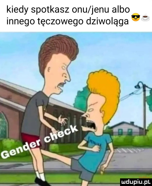kiedy spotkasz obu jonu albo innego tęczowego dziwoląga