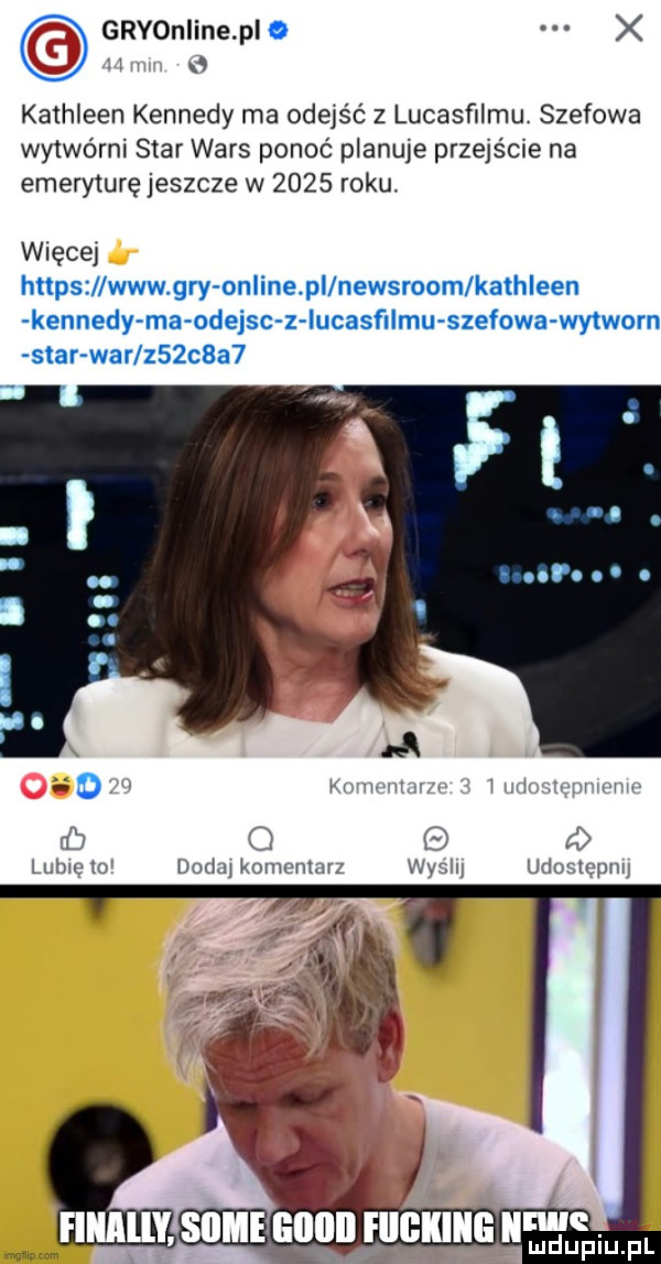 gryoniine pi x w   kathleen kennedy ma odejść z lucasﬁlmu. szefowa wytwórni star wars ponoć planuje przejście na emeryturę jeszcze w      roku. wiecej https www gry online pi newsroom ka hleen kennedy ma odejsc z lucasf leu szefowa wytworn s ar war    c a  ao m aa nawą o n tw w  mm kovm upr www mmremm