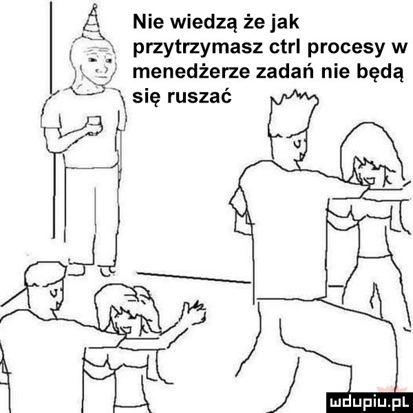nie wiedzą że jak. przytrzymasz ctrl procesy w a menedżerze zadań nie bedą un się ruszać