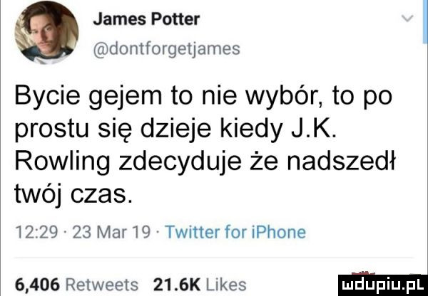 james potter dontforgeijames bycie gejem to nie wybór to po prestu się dzieje kiedy j k. rowling zdecyduje że nadszedł twój czas.          mar    twitterfot iphone       retweets     k limes